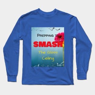 Prepping to SMASH the Glass Ceiling Long Sleeve T-Shirt